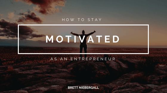 Brett Niebergall How To Stay Motivated As An Entrepreneur